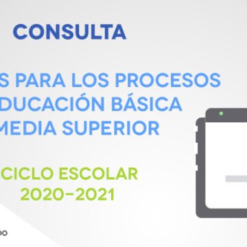 Consulta las ligas para los Procesos en Educación Básica y Media Superior del Ciclo Escolar 2020 – 2021